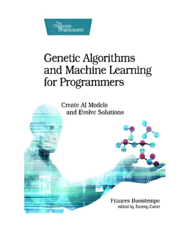 Genetic Algorithms and Machine Learning for Programmers: Create AI Models and Evolve Solutions